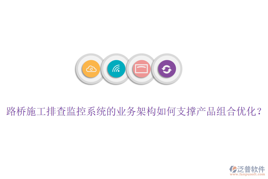 路橋施工排查監(jiān)控系統(tǒng)的業(yè)務(wù)架構(gòu)如何支撐產(chǎn)品組合優(yōu)化？