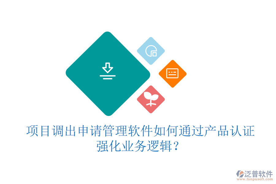 項目調出申請管理軟件如何通過產品認證強化業(yè)務邏輯？