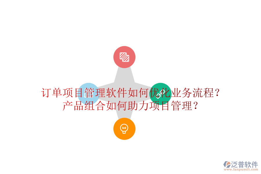 訂單項(xiàng)目管理軟件如何優(yōu)化業(yè)務(wù)流程？產(chǎn)品組合如何助力項(xiàng)目管理？