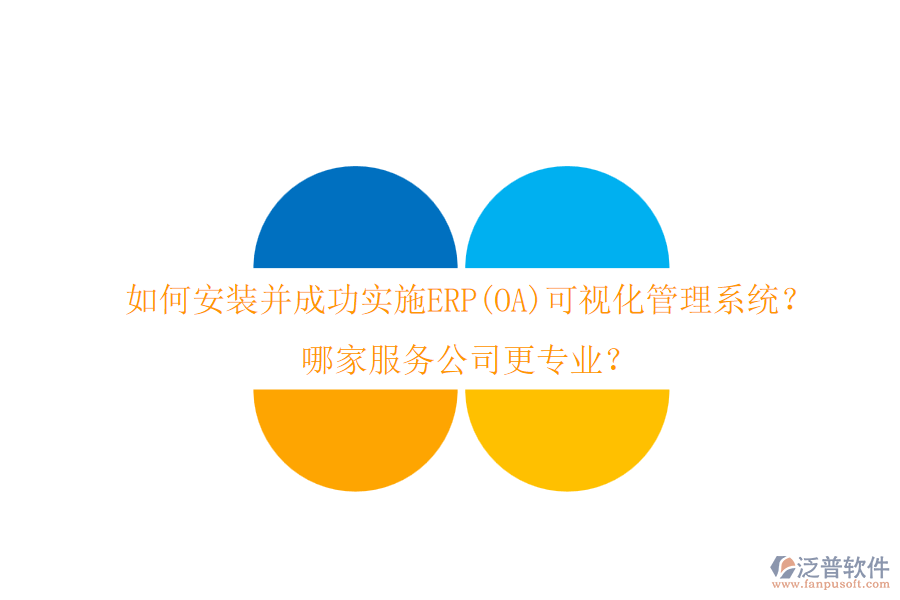 如何安裝并成功實施ERP(OA)可視化管理系統(tǒng)？哪家服務(wù)公司更專業(yè)？