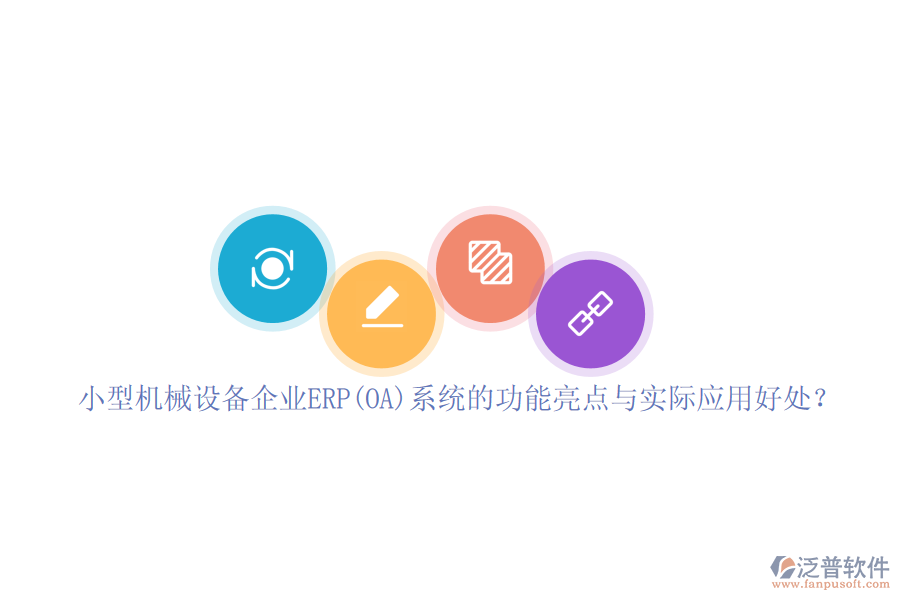 小型機(jī)械設(shè)備企業(yè)ERP(OA)系統(tǒng)的功能亮點(diǎn)與實際應(yīng)用好處？