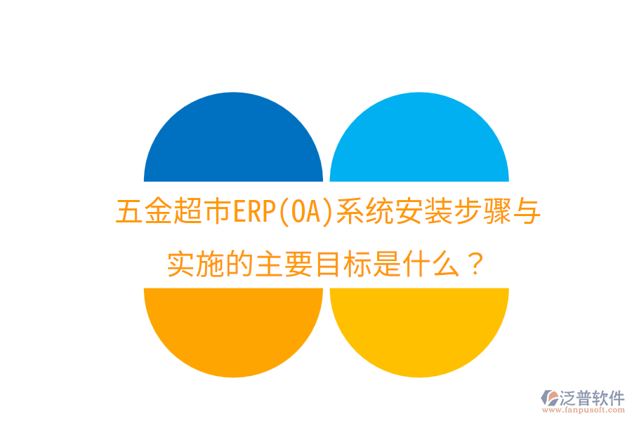 五金超市ERP(OA)系統(tǒng)安裝步驟與實(shí)施的主要目標(biāo)是什么？