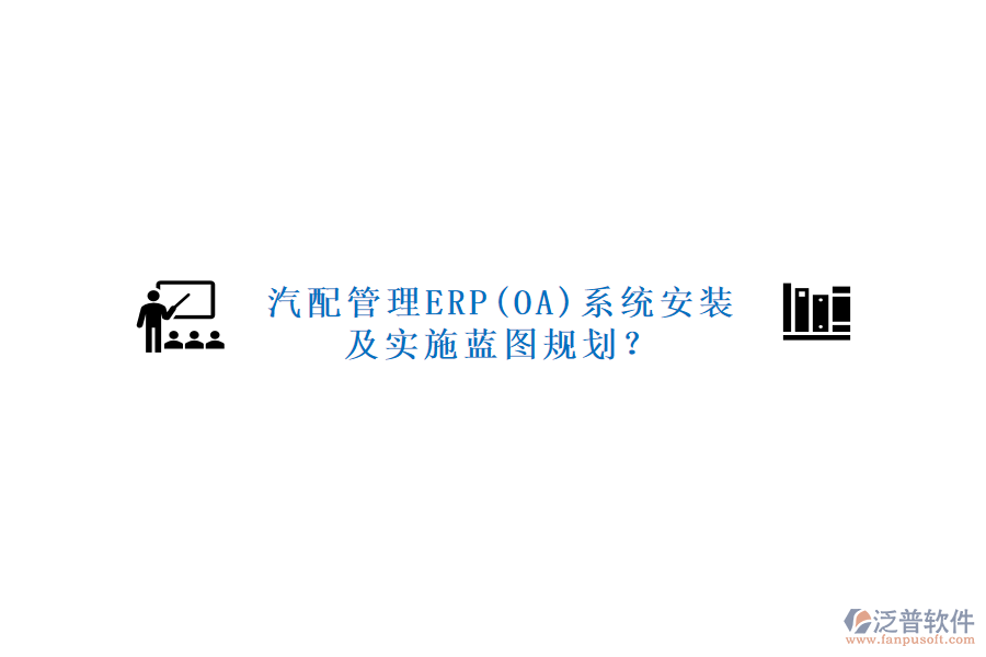汽配管理ERP(OA)系統(tǒng)安裝及實施藍(lán)圖規(guī)劃？