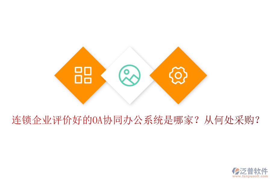 連鎖企業(yè)評(píng)價(jià)好的OA協(xié)同辦公系統(tǒng)是哪家？從何處采購(gòu)？