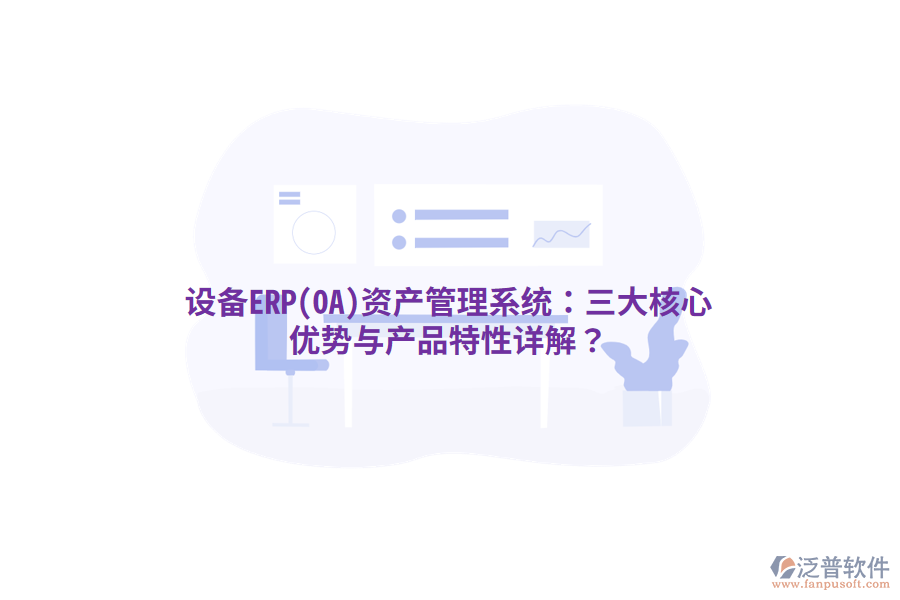 設(shè)備ERP(OA)<a href=http://keekorok-lodge.com/oa/zc/ target=_blank class=infotextkey>資產(chǎn)管理</a>系統(tǒng)：三大核心優(yōu)勢(shì)與產(chǎn)品特性詳解？