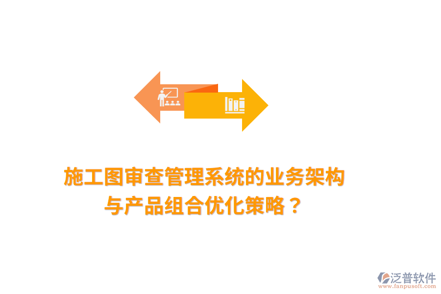 施工圖審查管理系統(tǒng)的業(yè)務(wù)架構(gòu)與產(chǎn)品組合優(yōu)化策略？