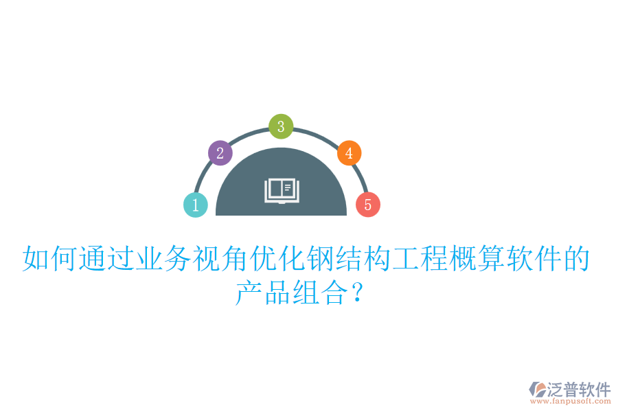 如何通過業(yè)務(wù)視角優(yōu)化鋼結(jié)構(gòu)工程概算軟件的產(chǎn)品組合？