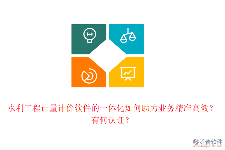 水利工程計量計價軟件的一體化如何助力業(yè)務精準高效？有何認證？