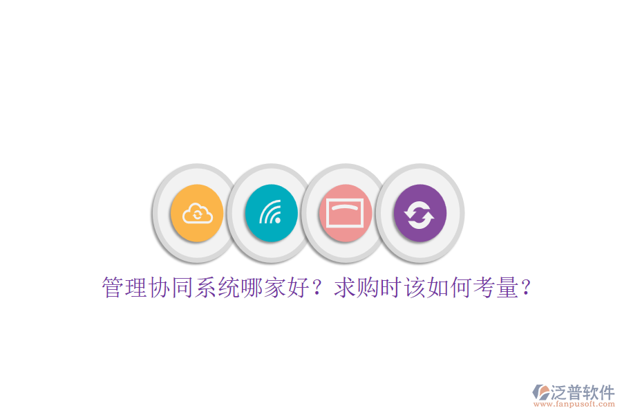 管理協(xié)同系統(tǒng)哪家好？求購(gòu)時(shí)該如何考量？
