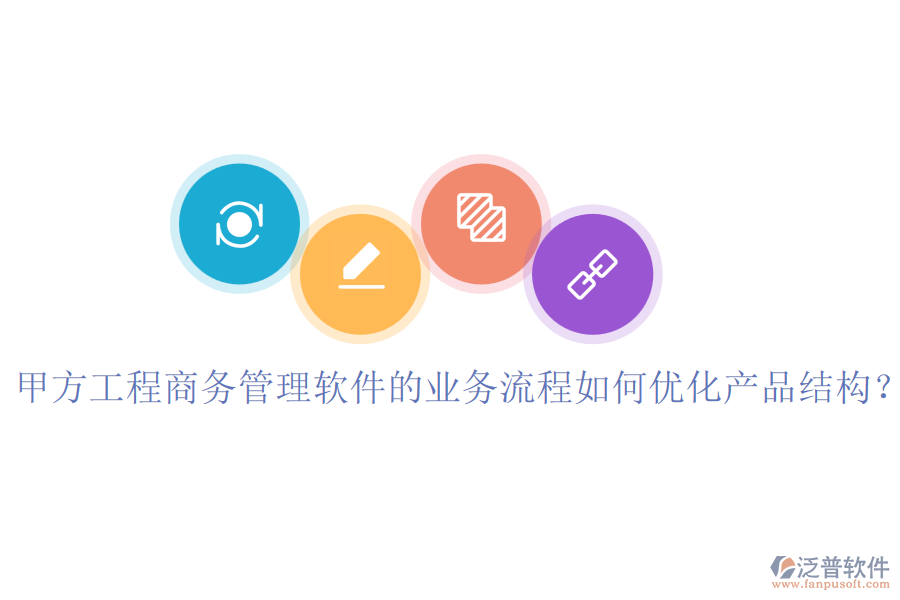 甲方工程商務(wù)管理軟件的業(yè)務(wù)流程如何優(yōu)化產(chǎn)品結(jié)構(gòu)？