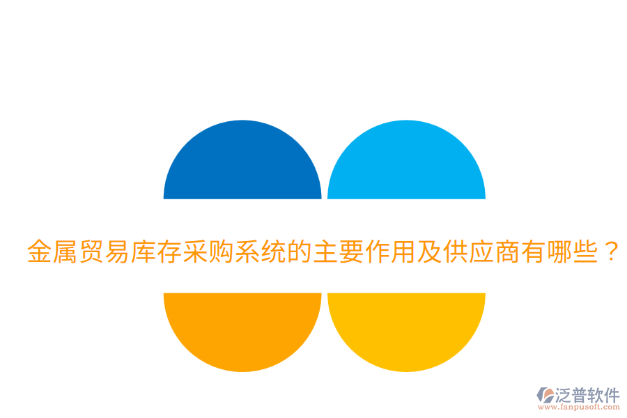  金屬貿(mào)易庫(kù)存采購(gòu)系統(tǒng)的主要作用及供應(yīng)商有哪些？