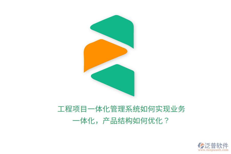 工程項(xiàng)目一體化管理系統(tǒng)如何實(shí)現(xiàn)業(yè)務(wù)一體化，產(chǎn)品結(jié)構(gòu)如何優(yōu)化？