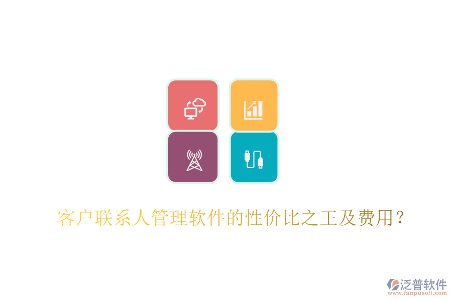 客戶聯(lián)系人管理軟件的性價(jià)比之王及費(fèi)用？