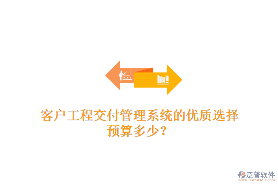 客戶工程交付管理系統(tǒng)的優(yōu)質(zhì)選擇，預(yù)算多少？