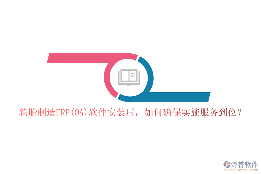 輪胎制造ERP(OA)軟件安裝后，如何確保實施服務(wù)到位？