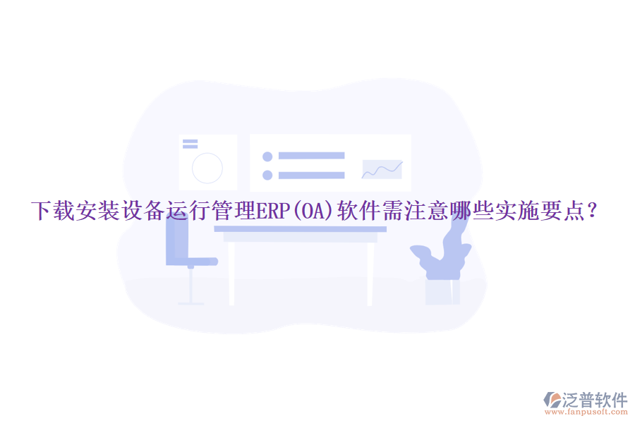 下載安裝設備運行管理ERP(OA)軟件需注意哪些實施要點？