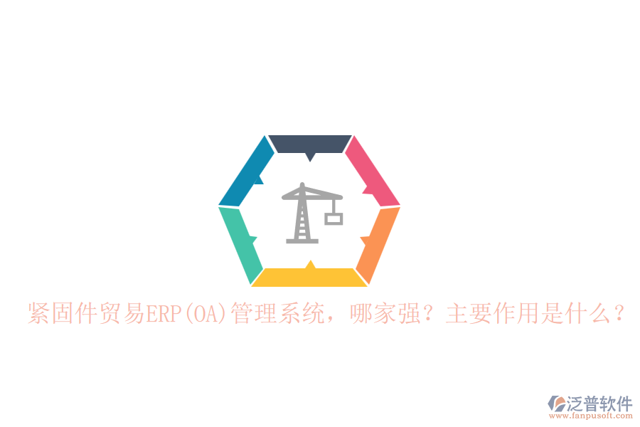 緊固件貿(mào)易ERP(OA)管理系統(tǒng)，哪家強(qiáng)？主要作用是什么？