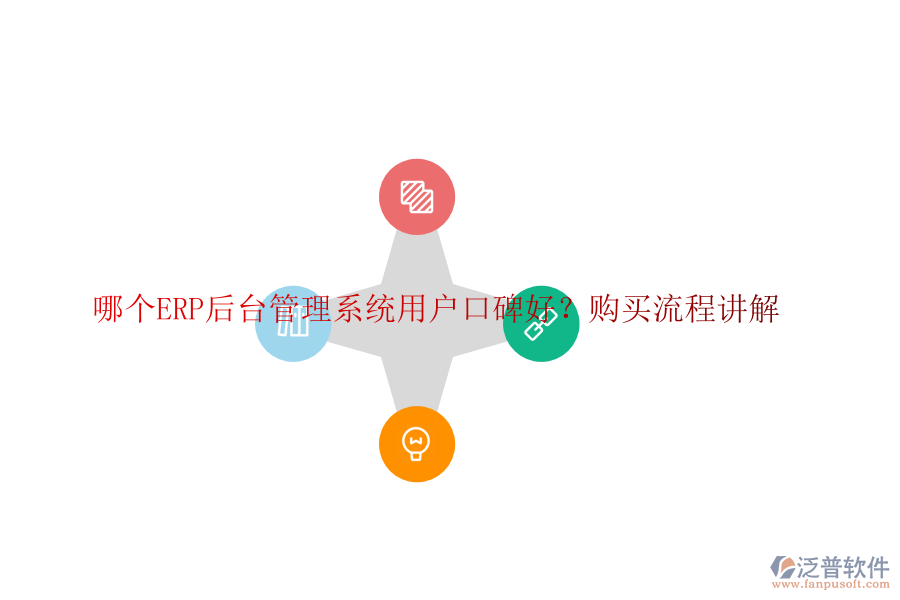 哪個ERP后臺管理系統(tǒng)用戶口碑好？購買流程講解