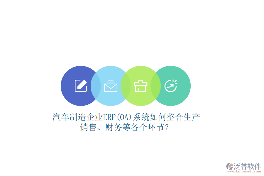 汽車制造企業(yè)ERP(OA)系統(tǒng)如何整合生產(chǎn)、銷售、財務等各個環(huán)節(jié)？