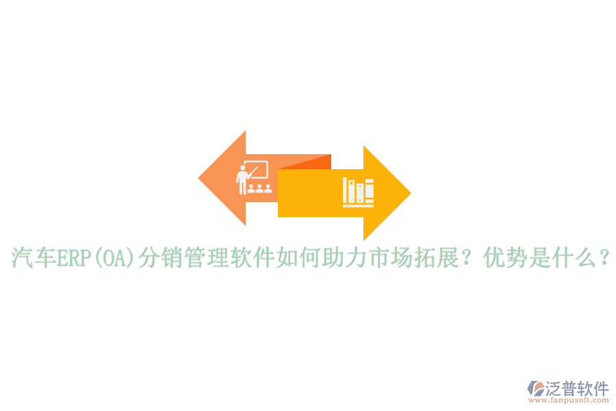 汽車ERP(OA)分銷管理軟件如何助力市場(chǎng)拓展？?jī)?yōu)勢(shì)是什么？