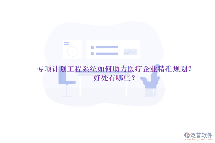 專項計劃工程系統(tǒng)如何助力醫(yī)療企業(yè)精準規(guī)劃？好處有哪些？