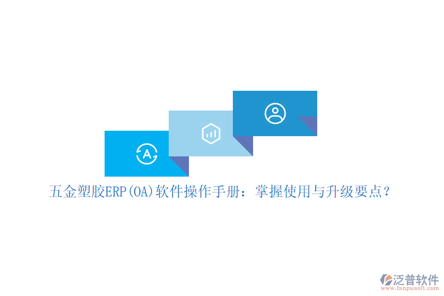 五金塑膠ERP(OA)軟件操作手冊：掌握使用與升級要點？