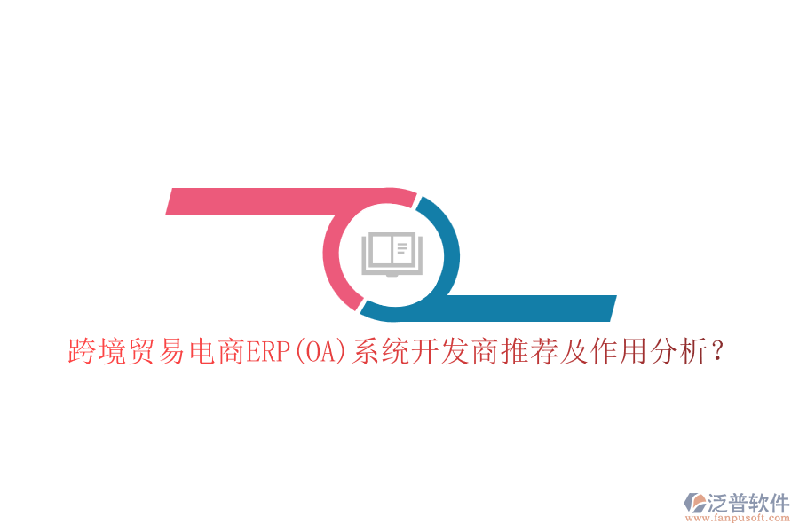 跨境貿(mào)易電商ERP(OA)系統(tǒng)開發(fā)商推薦及作用分析？