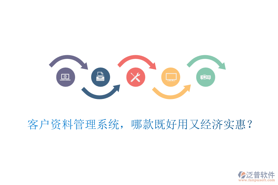 客戶資料管理系統(tǒng)，哪款既好用又經(jīng)濟實惠？