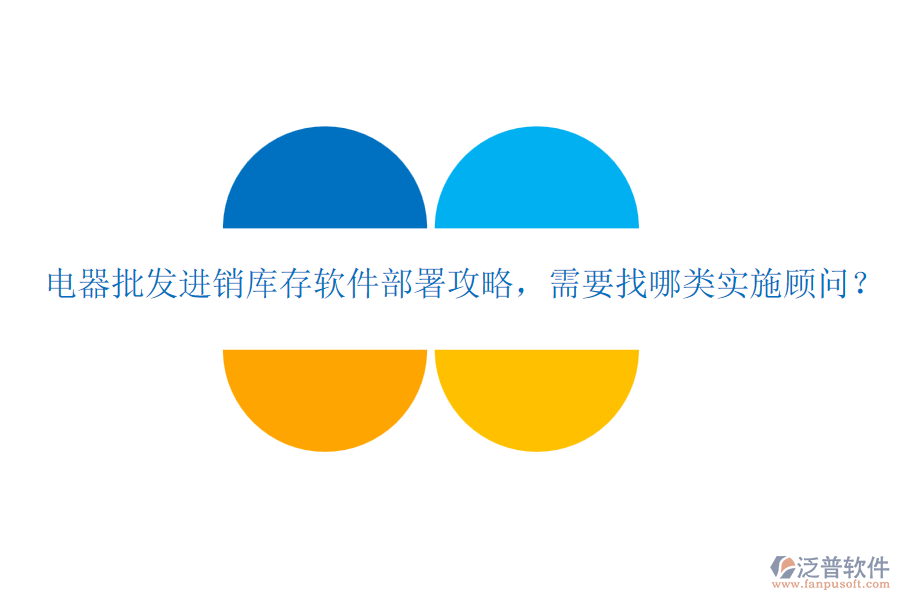 電器批發(fā)進(jìn)銷庫存軟件部署攻略，需要找哪類實(shí)施顧問？