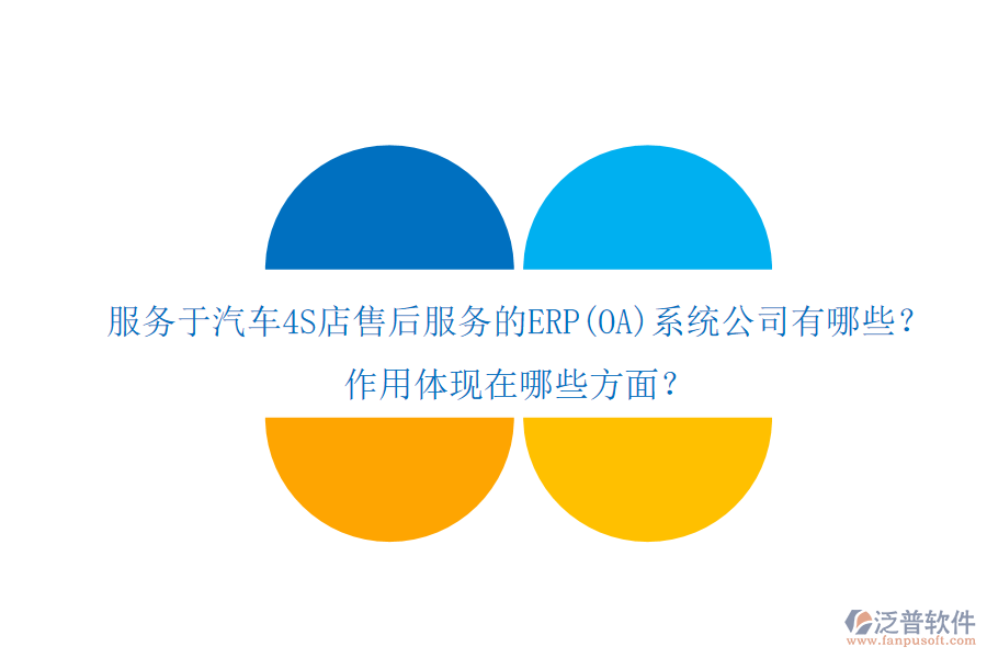 服務(wù)于汽車4S店售后服務(wù)的ERP(OA)系統(tǒng)公司有哪些？作用體現(xiàn)在哪些方面？
