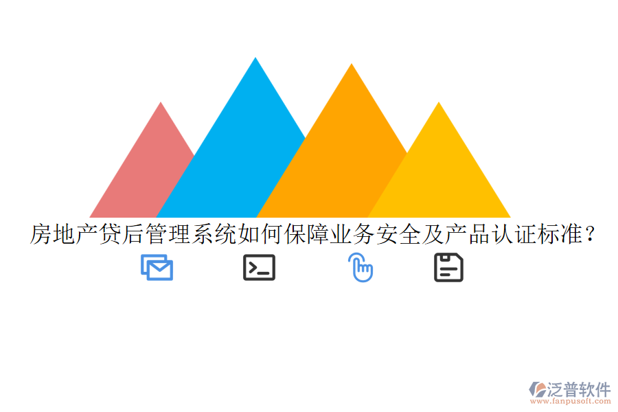 房地產(chǎn)貸后管理系統(tǒng)如何保障業(yè)務(wù)安全及產(chǎn)品認證標準？