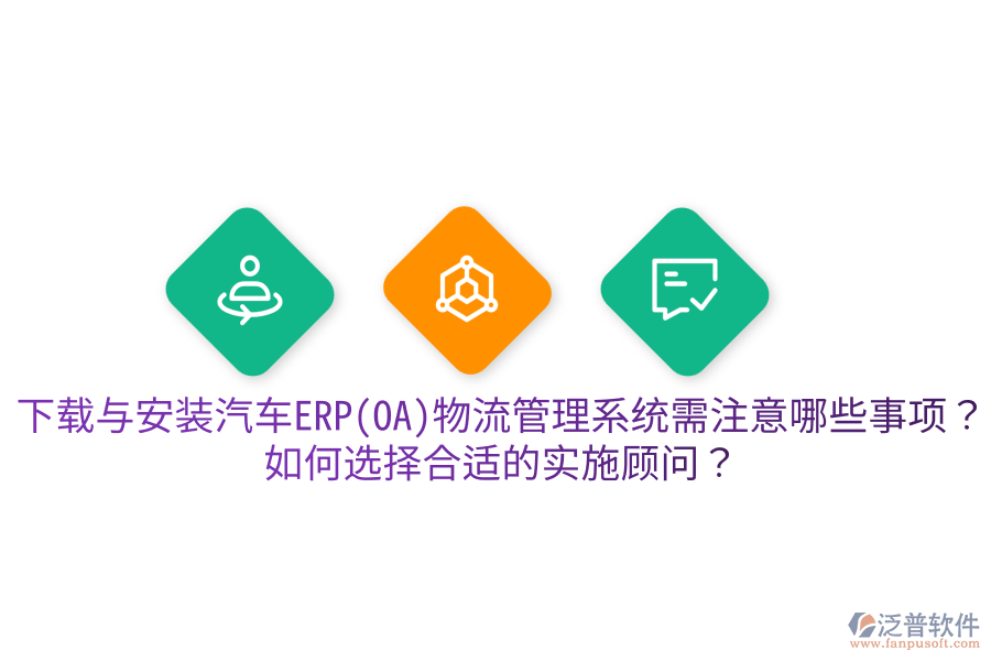  下載與安裝汽車ERP(OA)物流管理系統(tǒng)需注意哪些事項(xiàng)？如何選擇合適的實(shí)施顧問(wèn)？
