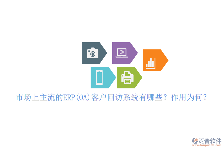市場上主流的ERP(OA)客戶回訪系統(tǒng)有哪些？作用為何？