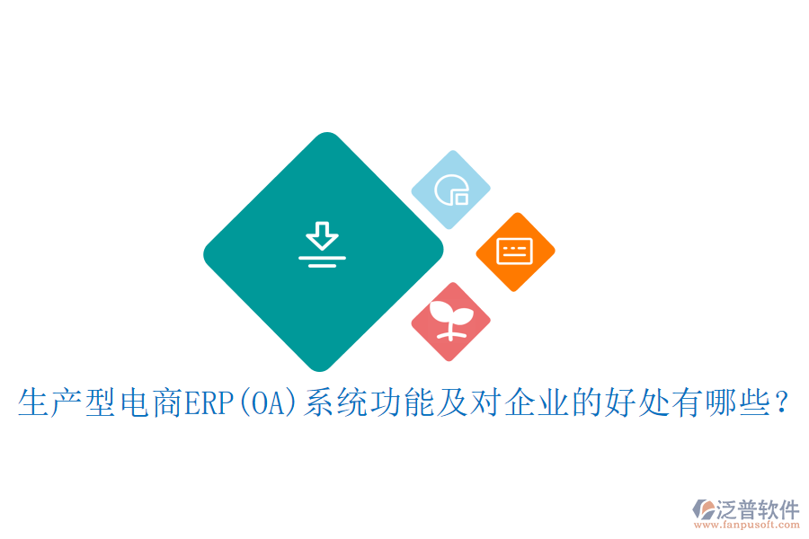 生產(chǎn)型電商ERP(OA)系統(tǒng)功能及對(duì)企業(yè)的好處有哪些？