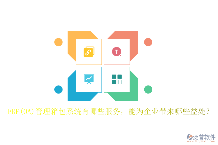ERP(OA)管理箱包系統(tǒng)有哪些服務(wù)，能為企業(yè)帶來哪些益處？