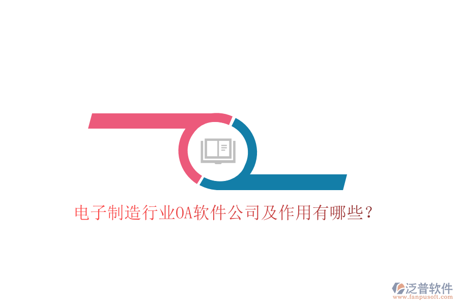  電子制造行業(yè)OA軟件公司及作用有哪些？