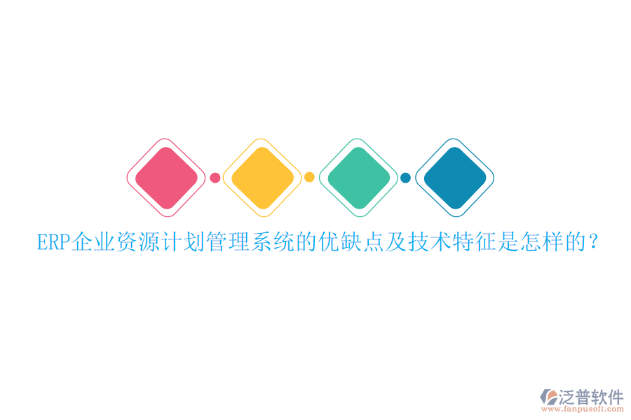 ERP企業(yè)資源計(jì)劃管理系統(tǒng)的優(yōu)缺點(diǎn)及技術(shù)特征是怎樣的？