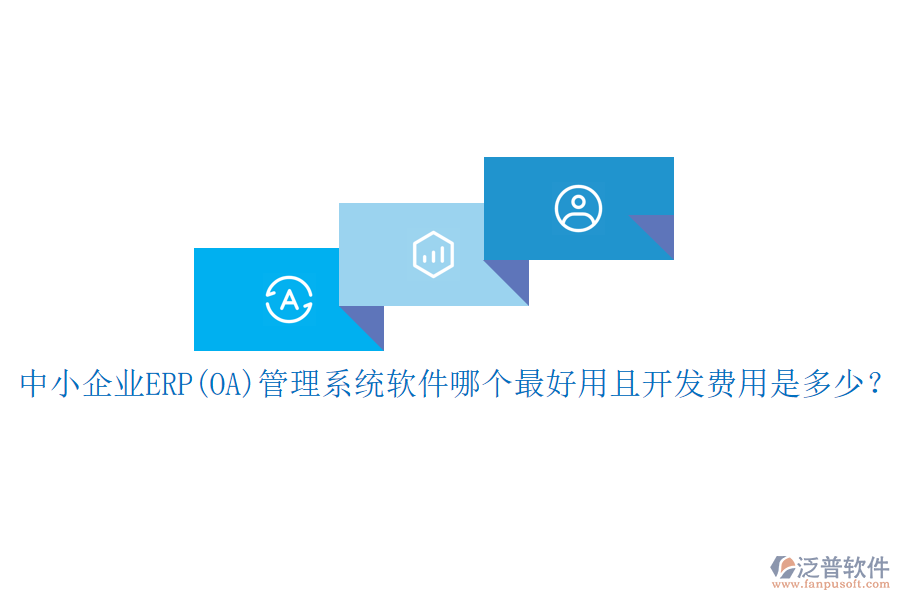 中小企業(yè)ERP(OA)管理系統(tǒng)軟件哪個最好用且開發(fā)費用是多少？