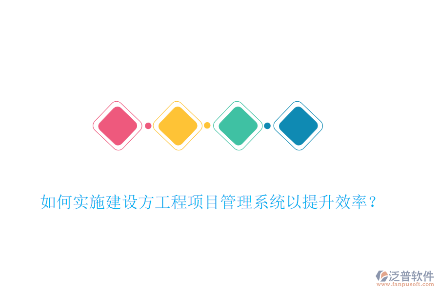如何實施建設(shè)方工程項目管理系統(tǒng)以提升效率？