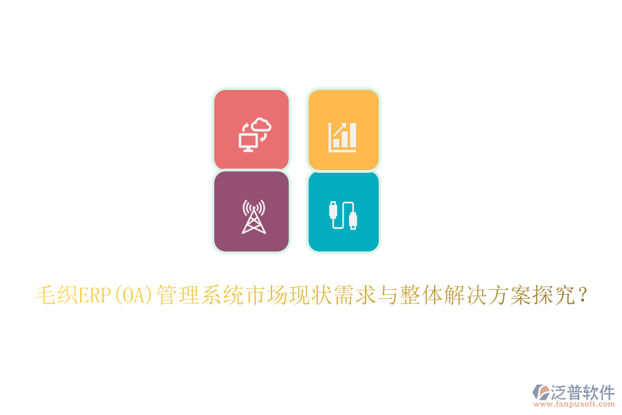 毛織ERP(OA)管理系統(tǒng)市場(chǎng)現(xiàn)狀需求與整體解決方案探究？