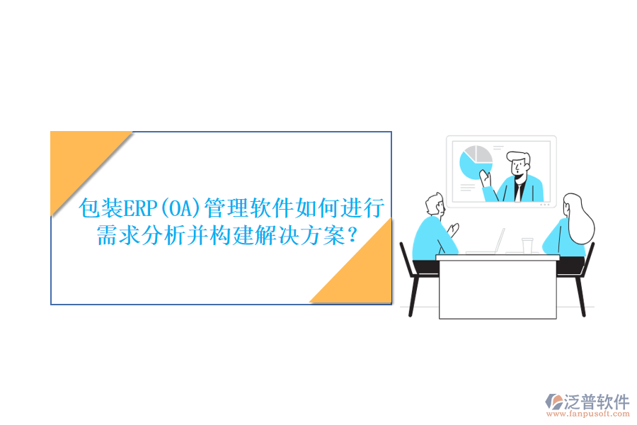 包裝ERP(OA)管理軟件如何進(jìn)行需求分析并構(gòu)建解決方案？