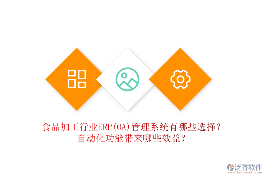 食品加工行業(yè)ERP(OA)管理系統(tǒng)有哪些選擇？自動(dòng)化功能帶來哪些效益？