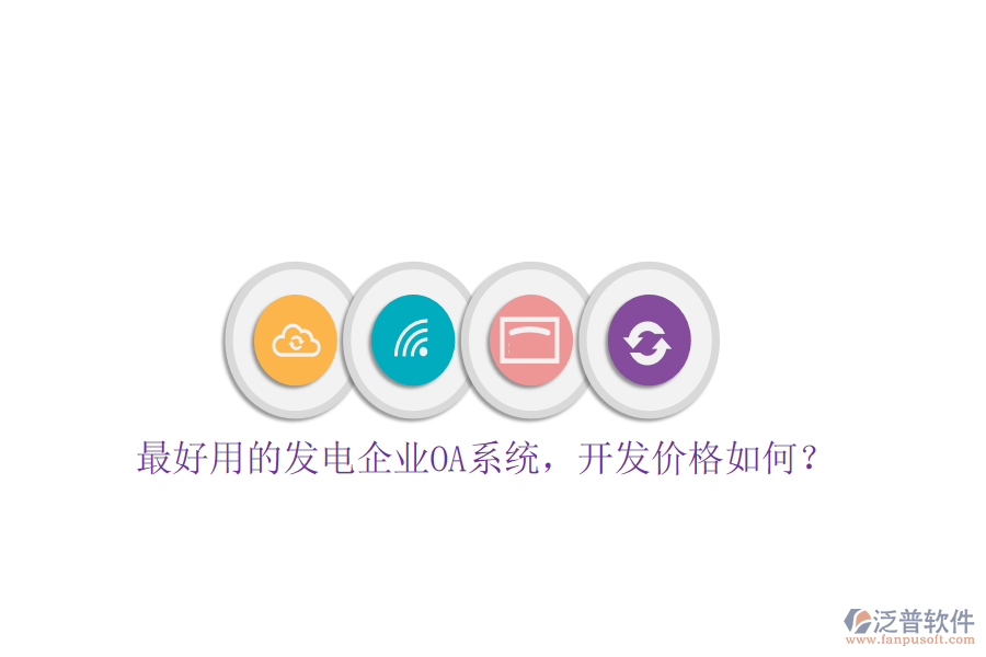  最好用的發(fā)電企業(yè)OA系統(tǒng)，開(kāi)發(fā)價(jià)格如何？