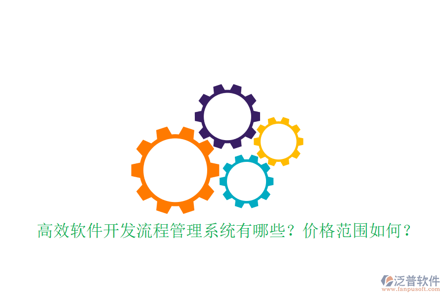 高效軟件開發(fā)流程管理系統(tǒng)有哪些？價格范圍如何？
