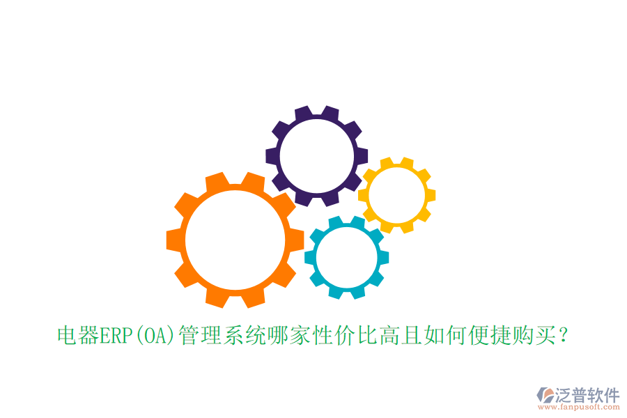 電器ERP(OA)管理系統(tǒng)哪家性價(jià)比高且如何便捷購買？