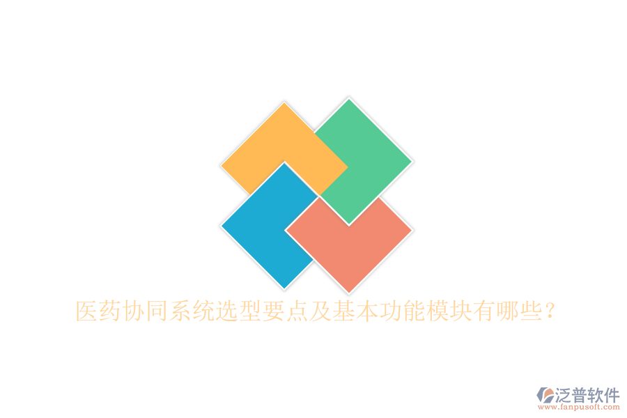  醫(yī)藥協(xié)同系統(tǒng)選型要點及基本功能模塊有哪些？