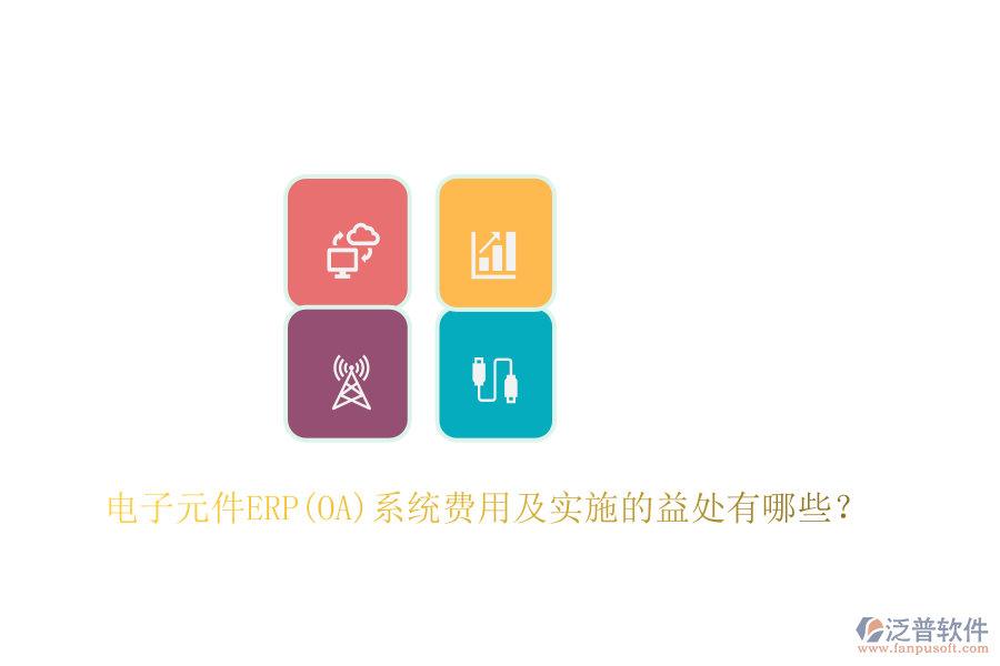 電子元件ERP(OA)系統(tǒng)費(fèi)用及實(shí)施的益處有哪些？