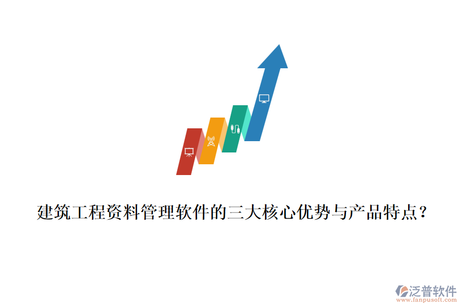 建筑工程資料管理軟件的三大核心優(yōu)勢(shì)與產(chǎn)品特點(diǎn)？