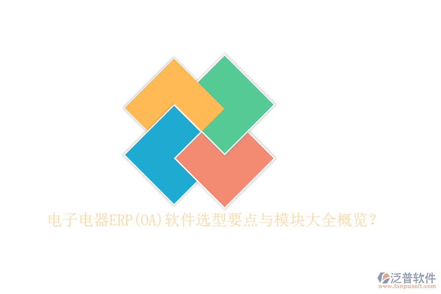 電子電器ERP(OA)軟件選型要點(diǎn)與模塊大全概覽？