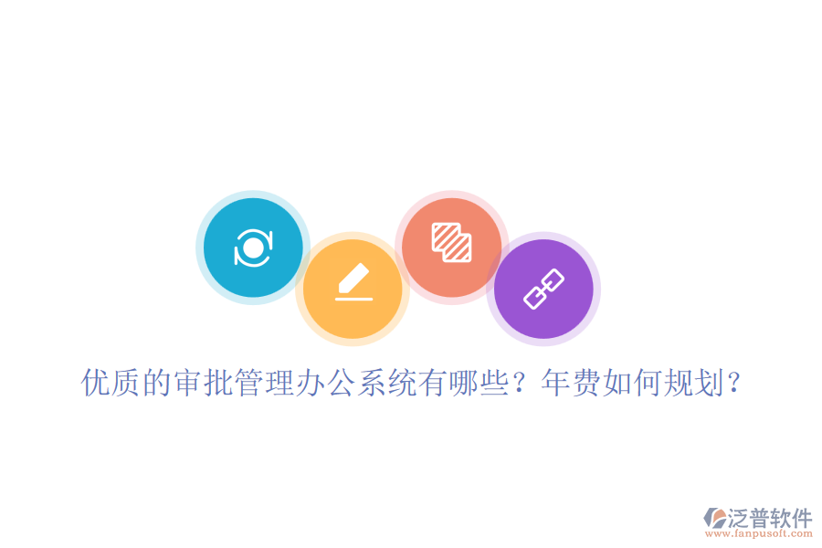優(yōu)質(zhì)的審批管理辦公系統(tǒng)有哪些？年費(fèi)如何規(guī)劃？